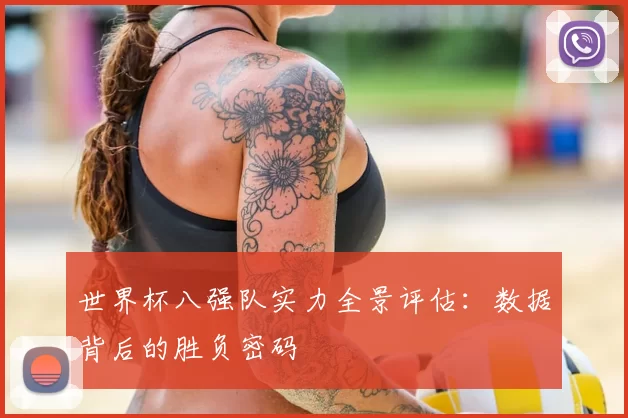 世界杯八强队实力全景评估：数据背后的胜负密码