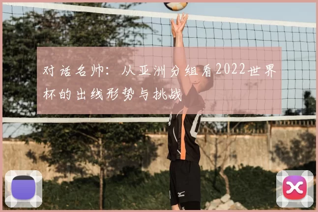 对话名帅：从亚洲分组看2022世界杯的出线形势与挑战