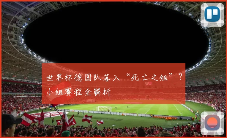 世界杯德国队落入“死亡之组”？小组赛程全解析