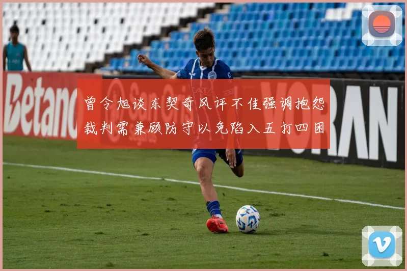 曾令旭谈东契奇风评不佳强调抱怨裁判需兼顾防守以免陷入五打四困境