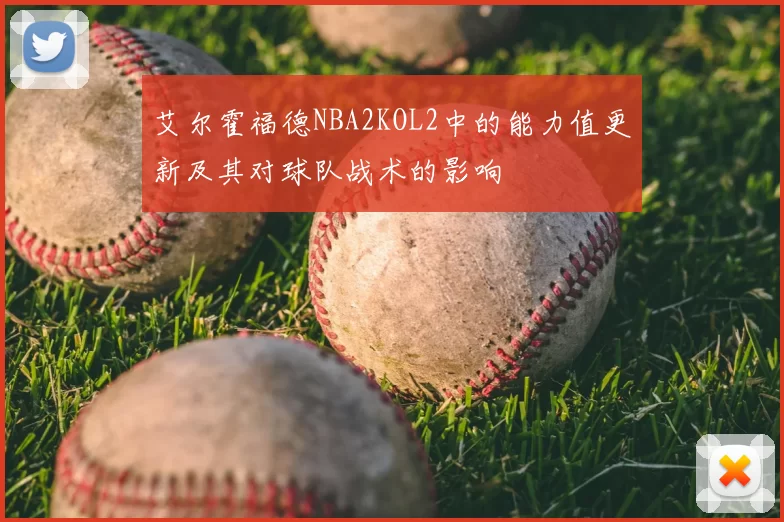 艾尔霍福德NBA2KOL2中的能力值更新及其对球队战术的影响