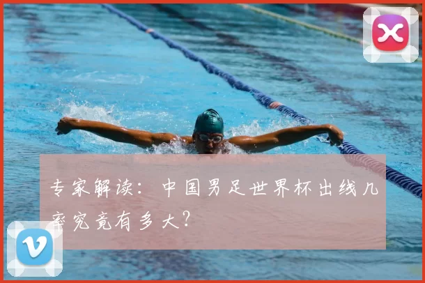 专家解读:中国男足世界杯出线几率究竟有多大?