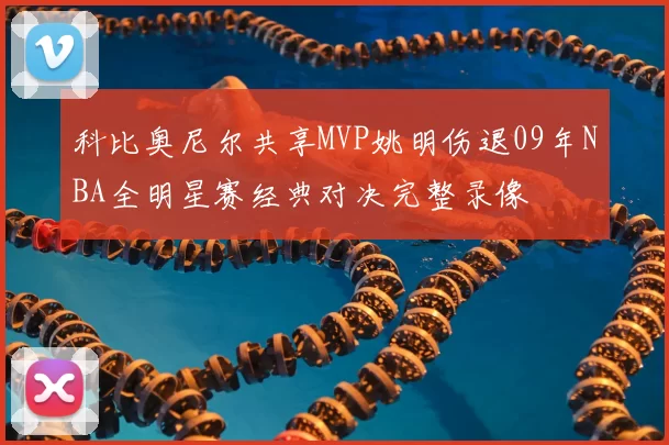 科比奥尼尔共享MVP姚明伤退09年NBA全明星赛经典对决完整录像