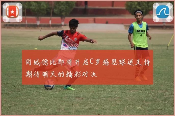 同城德比即将开启C罗感恩球迷支持期待明天的精彩对决