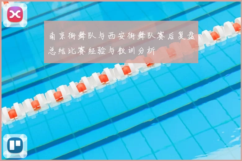 南京街舞队与西安街舞队赛后复盘总结比赛经验与教训分析