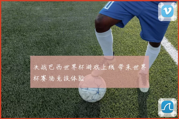 决战巴西世界杯游戏上线 带来世界杯赛场竞技体验