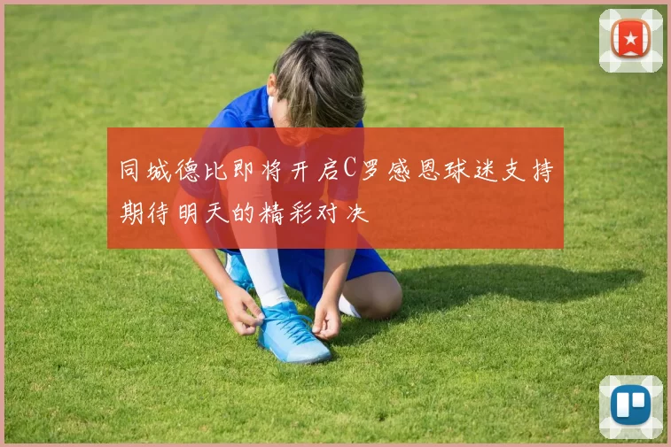 同城德比即将开启C罗感恩球迷支持期待明天的精彩对决