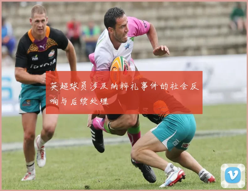 英超球员涉及纳粹礼事件的社会反响与后续处理