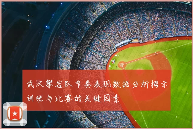 武汉攀岩队节奏表现数据分析揭示训练与比赛的关键因素