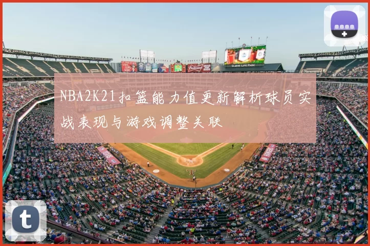 NBA2K21扣篮能力值更新解析球员实战表现与游戏调整关联