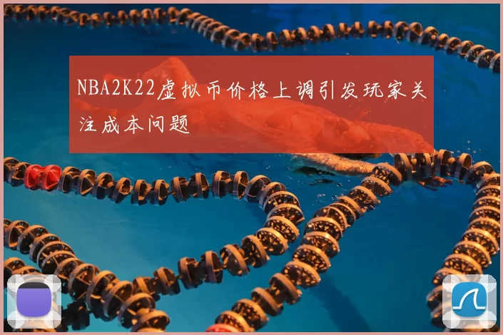 NBA2K22虚拟币价格上调引发玩家关注成本问题