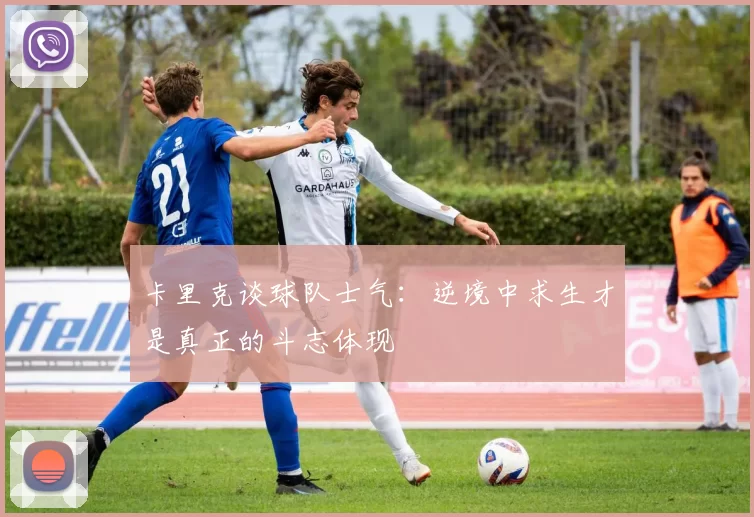 卡里克谈球队士气：逆境中求生才是真正的斗志体现