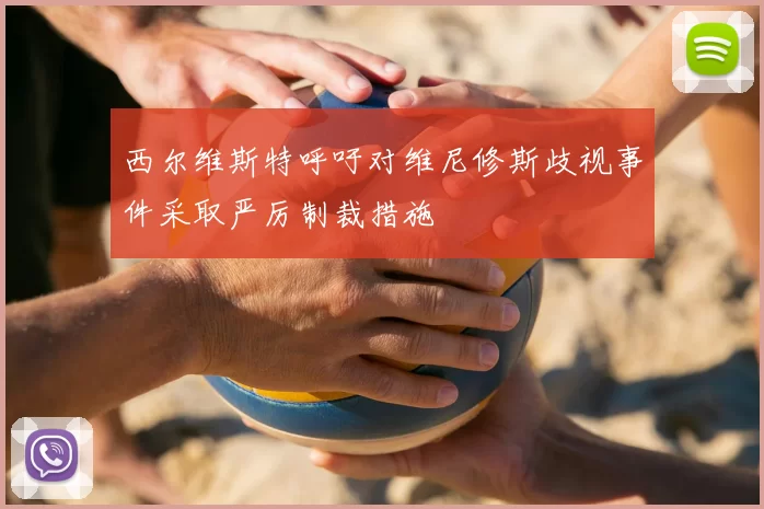 西尔维斯特呼吁对维尼修斯歧视事件采取严厉制裁措施