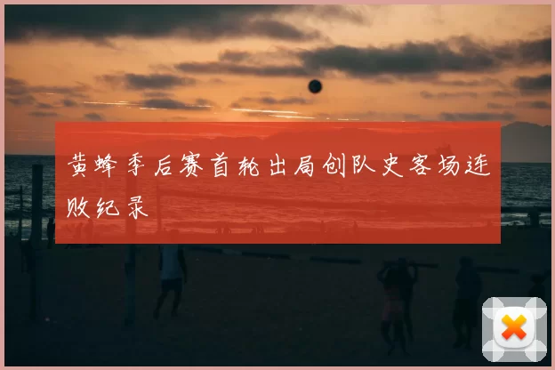 黄蜂季后赛首轮出局创队史客场连败纪录