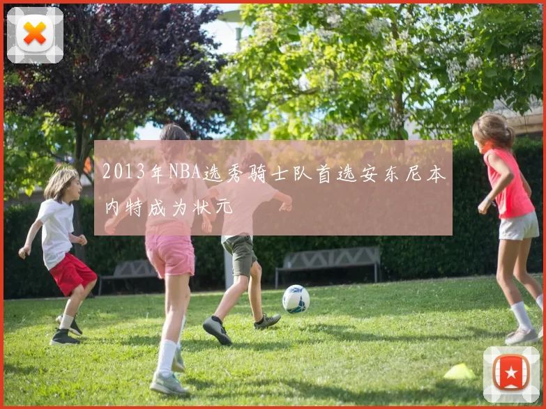 2013年NBA选秀骑士队首选安东尼本内特成为状元