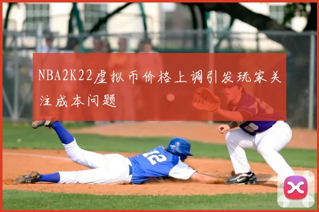 NBA2K22虚拟币价格上调引发玩家关注成本问题